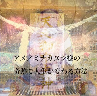 「アメノミナカヌシ様の言霊」で奇跡が起こり人生が変わる。